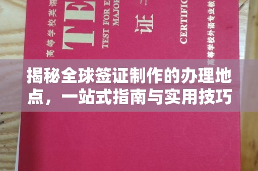 大兴安岭揭秘全球签证制作的办理地点，一站式指南与实用技巧