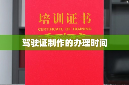 大兴安岭驾驶证制作的办理时间