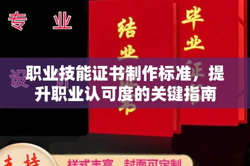 大兴安岭职业技能证书制作标准，提升职业认可度的关键指南