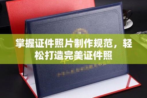 大兴安岭掌握证件照片制作规范，轻松打造完美证件照
