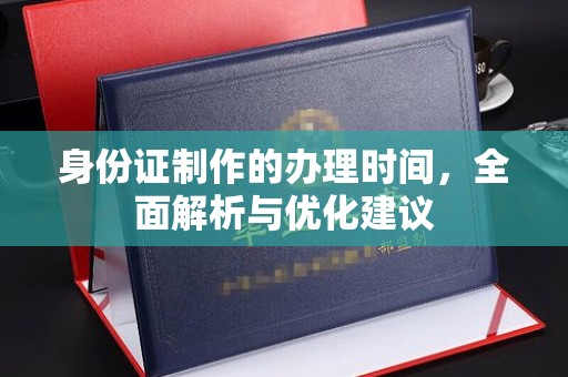 大兴安岭身份证制作的办理时间，全面解析与优化建议